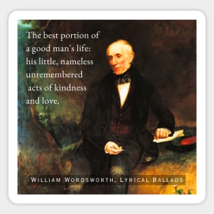 William Wordsworth portrait and  quote: The best portion of a good man's life: his little, nameless unremembered acts of kindness and love. Sticker